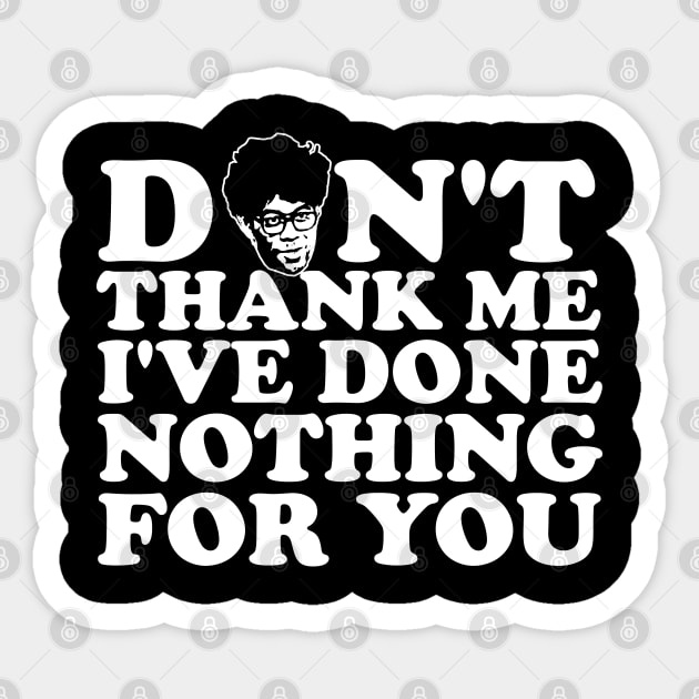 Don't thank me, I've done nothing for you. Sticker by  TigerInSpace